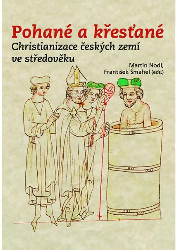 Martin Nodl, František Šmahel - Pohané a křesťané - Christianizace českých zemí ve středověku