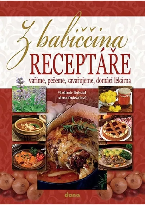 Vladimír Doležal, Alena Doležalová - Z babiččina receptáře - vaříme, pečeme, zavařujeme, domácí lékárna