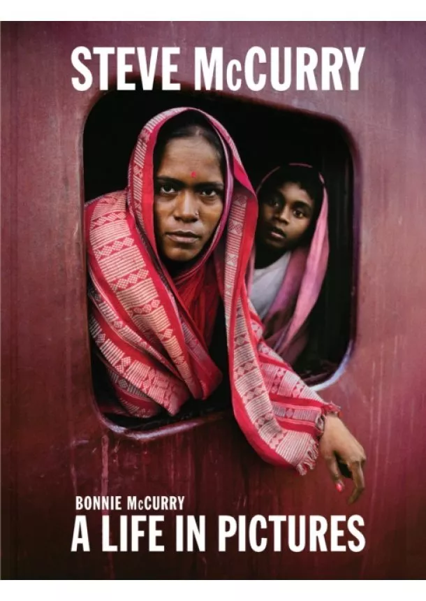 Steve McCurry, Bonnie McCurry - Steve McCurry: A Life in Pictures