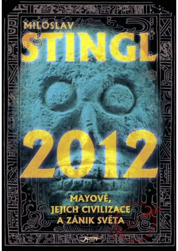 Miloslav Stingl - 2012 - Mayové, jejich civilizace a zánik světa