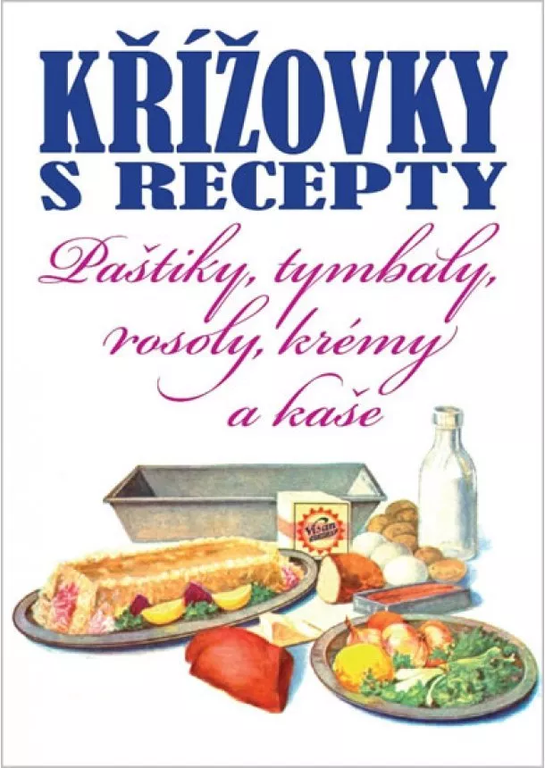 autor neuvedený - Křížovky s recepty - Paštiky, tymbaly, rosoly, krémy a kaše