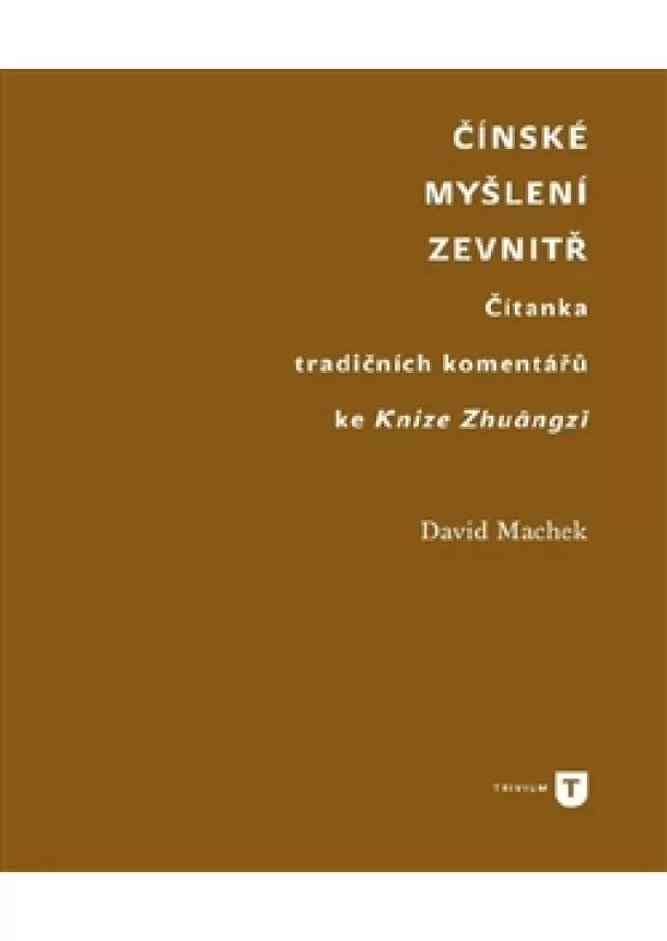 David Machek - Čínské myšlení zevnitř - Čítanka tradičních komentářů ke Knize Zhuangzi