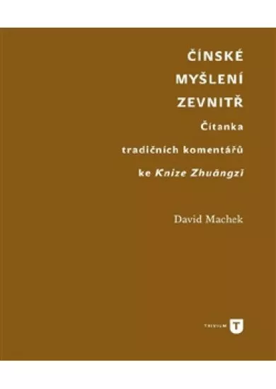 Čínské myšlení zevnitř - Čítanka tradičních komentářů ke Knize Zhuangzi