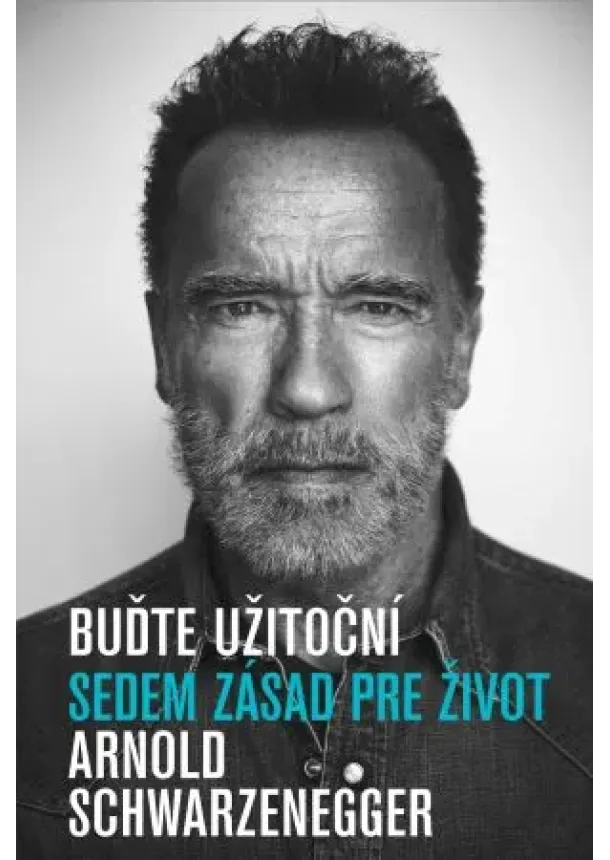 Arnold Schwarzenegger - Buďte užitoční - Sedem zásad pre život