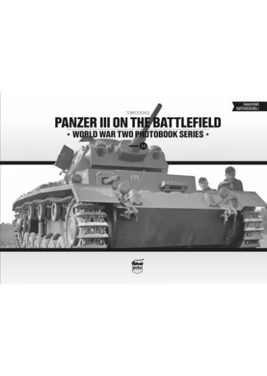Panzer III on the battlefield - World War Two Photobook Series Vol. 14.