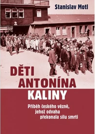 Děti Antonína Kaliny - Příběh českého vězně, jehož odvaha překonala sílu smrti