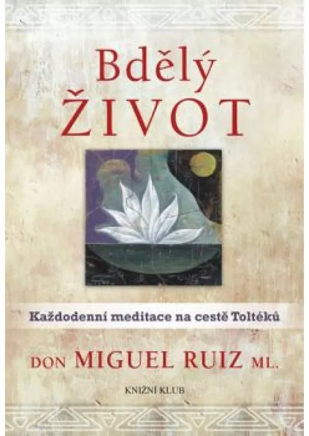 don Miguel Ruiz, Jr. - Bdělý život. Každodenní meditace na cestě Toltéků