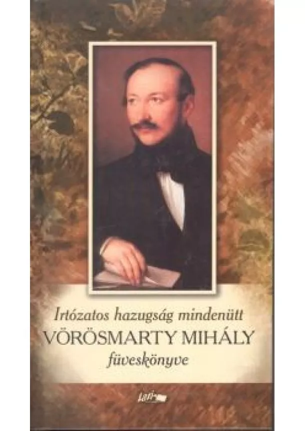 VÖRÖSMARTY MIHÁLY - IRTÓZATOS HAZUGSÁG MINDENÜTT - VÖRÖSMARTY MIHÁLY FÜVESKÖNYVE