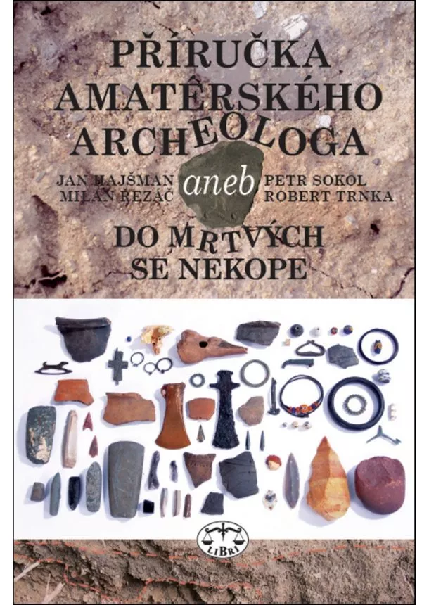 Jan Hajšman, kolektiv - Příručka amatérského archeologa - aneb do mrtvých se nekope