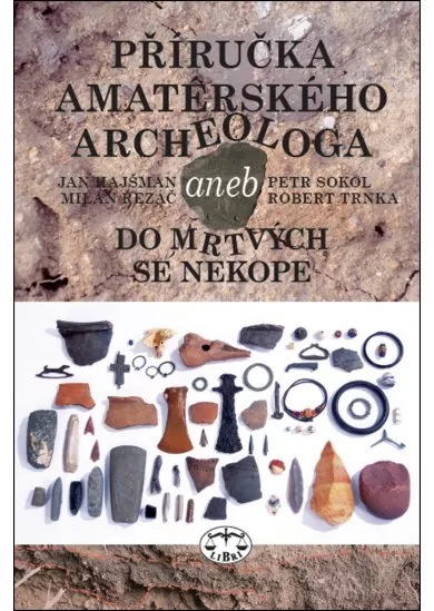 Příručka amatérského archeologa - aneb do mrtvých se nekope