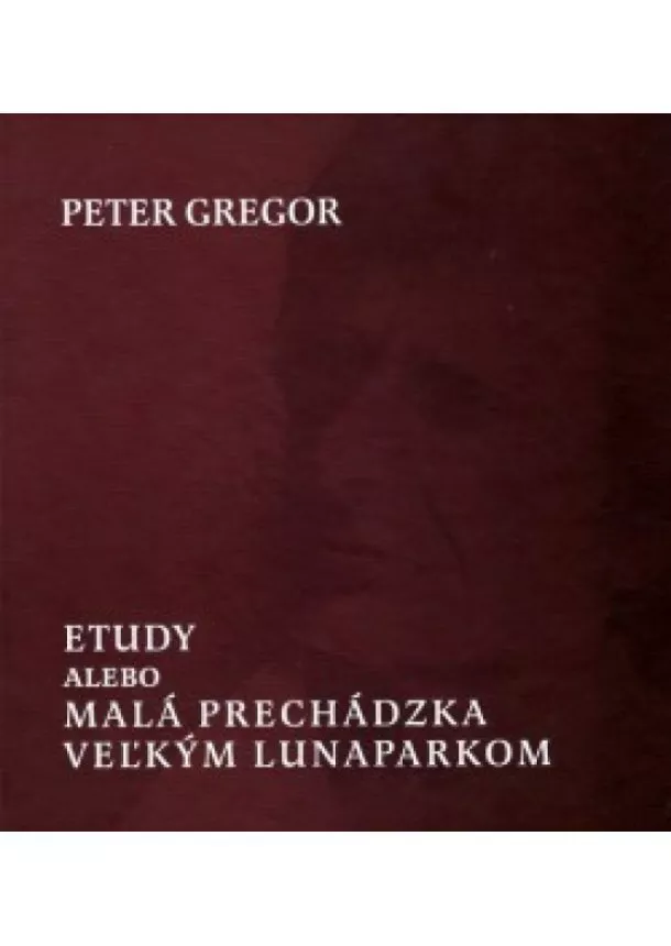 Peter Gregor - Etudy, alebo malá prechádzka veľkým lunaparkom