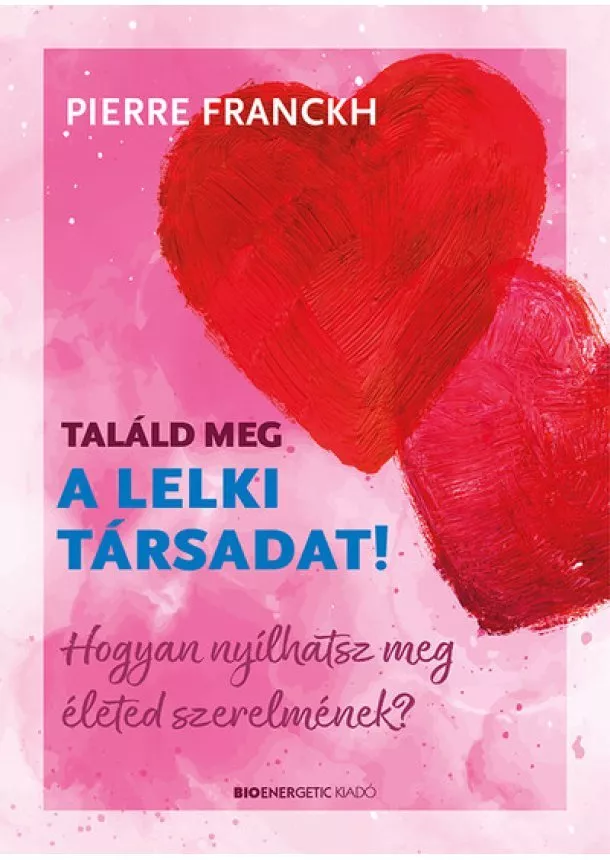 Pierre Franckh - Találd meg a lelki társadat! - Hogyan nyílhatsz meg életed szerelmének?