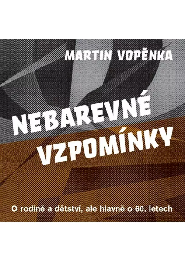 Martin Vopěnka - Nebarevné vzpomínky - O rodičích a dětství, ale hlavně o 60. letech.