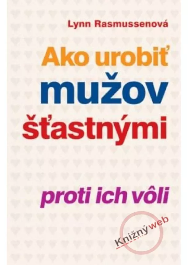 Lynn Rasmussenová - Ako urobiť mužov šťastnými proti ich vôli