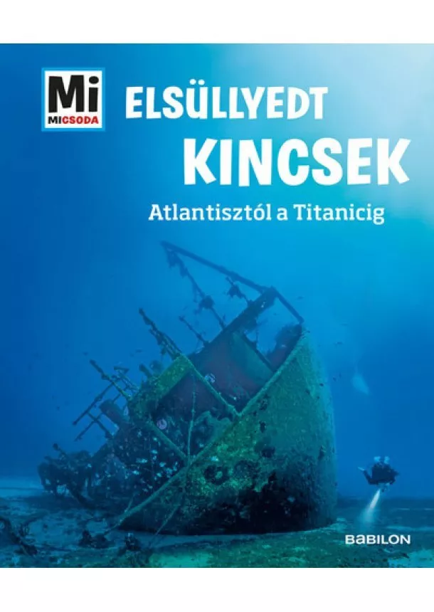 Florian Huber - Elsüllyedt kincsek - Atlantisztól a Titanicig - Mi MICSODA