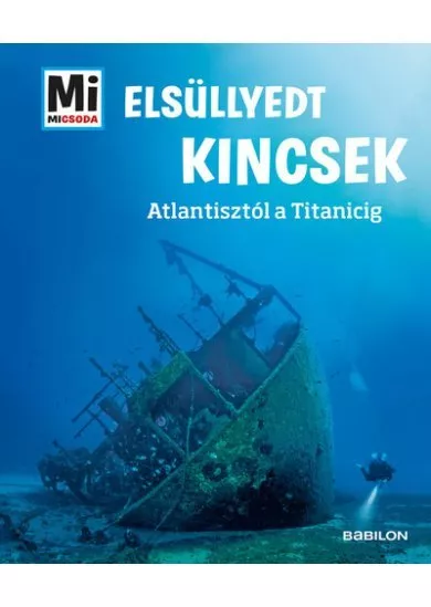 Elsüllyedt kincsek - Atlantisztól a Titanicig - Mi MICSODA