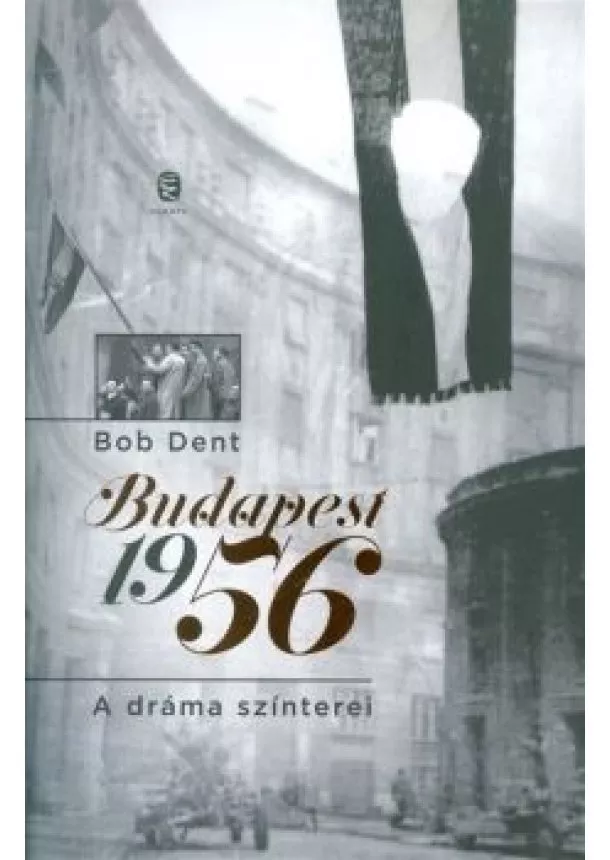 Bob Dent - Budapest 1956 /A dráma színeterei