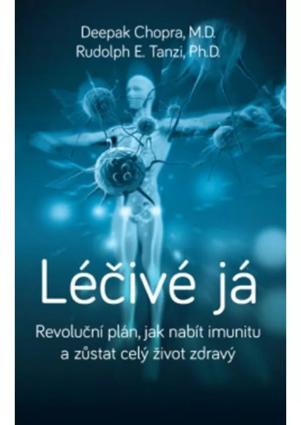 Deepak Chopra, Rudolph E. Tanzi - Léčivé já - Revoluční plán, jak nabít imunitu a zůstat celý život zdravý