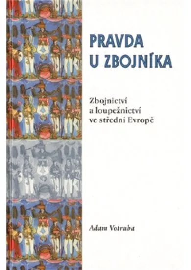 Pravda u zbojníka - Zbojnictví a loupežnictví ve střední Evropě