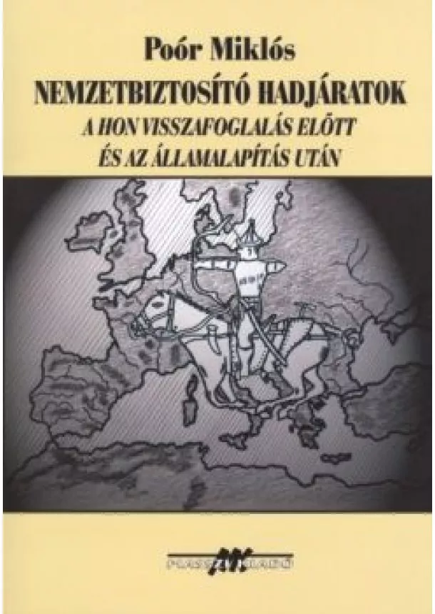 Poór Miklós - NEMZETBIZTOSÍTÓ HADJÁRATOK A HON VISSZAFOGLALÁS ELŐTT ÉS AZ ÁLLAMALAPÍTÁS UTÁN + TÉRKÉPMELLÉKLET