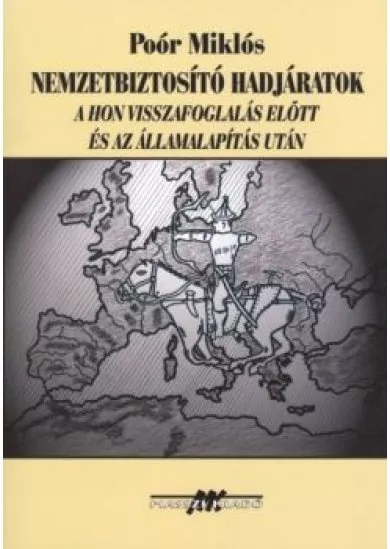 NEMZETBIZTOSÍTÓ HADJÁRATOK A HON VISSZAFOGLALÁS ELŐTT ÉS AZ ÁLLAMALAPÍTÁS UTÁN + TÉRKÉPMELLÉKLET