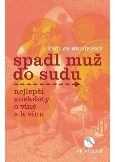 Spadl muž do sudu aneb Nejlepší anekdoty o víně a k vínu