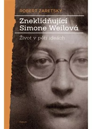 Zneklidňující Simone Weilová - Život v pěti ideách