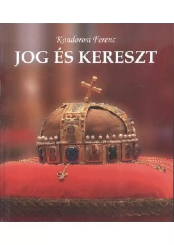 Kondorosi Ferenc - JOG ÉS KERESZT