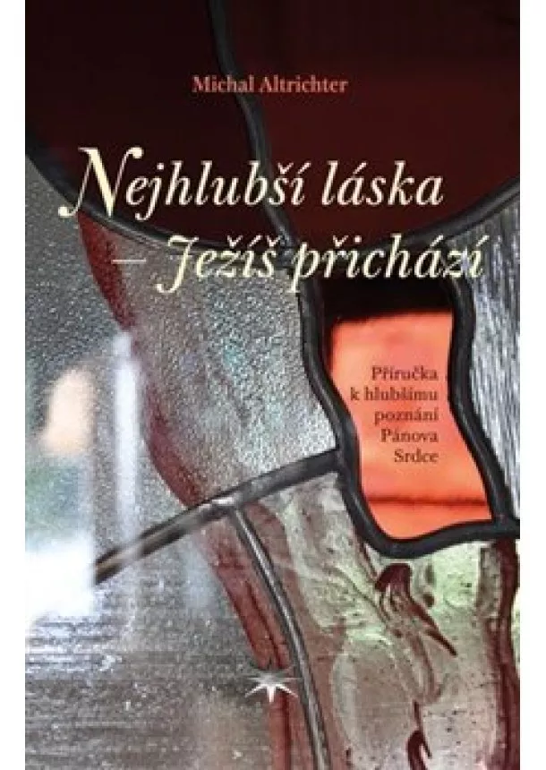 Michal Altrichter - Nejhlubší láska – Ježíš přichází - Příručka k hlubšímu poznání Pánova Srdce