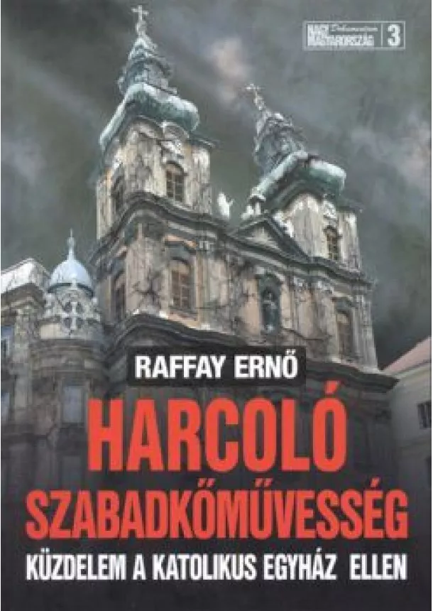 RAFFAY ERNŐ - HARCOLÓ SZABADKŐMŰVESSÉG - KÜZDELEM A KATOLIKUS EGYHÁZ ELLEN