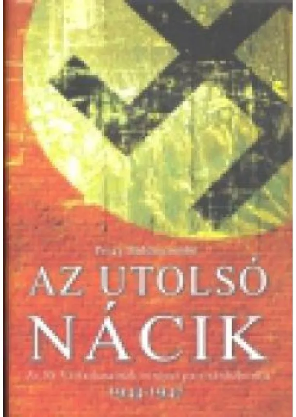 Perry Biddiscombe - AZ UTOLSÓ NÁCIK /AZ SS VÉRFARKASOK EURÓPAI PARTIZÁNHÁBORÚJA 1944-1947.