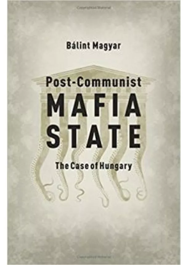 Bálint Magyar - Post - Communist Mafia State - The Case of Hungary