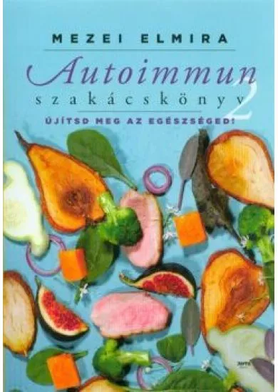 Autoimmun szakácskönyv 2. - Újítsd meg az egészségedet!