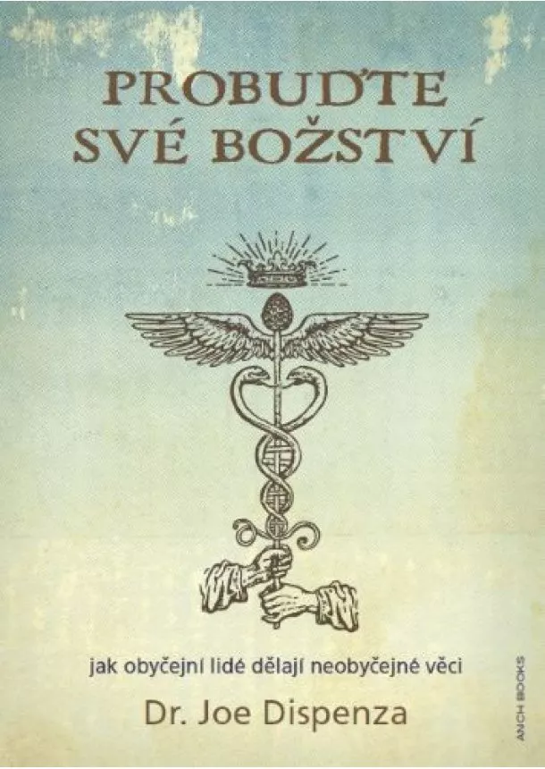 Joe Dispenza - Probuďte své božství - Jak obyčejní lidé dělají neobyčejné věci