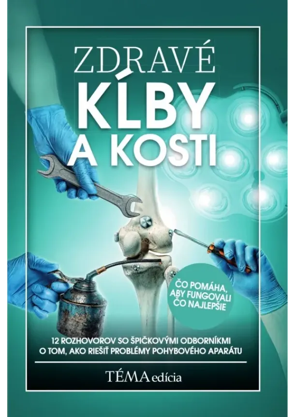 kolektív autorov týždenníka Téma - Zdravé kĺby a kosti - 12 rohovorov so špičkovými odborníkmi o tom, ako riešiť problémy pohybového aparátu