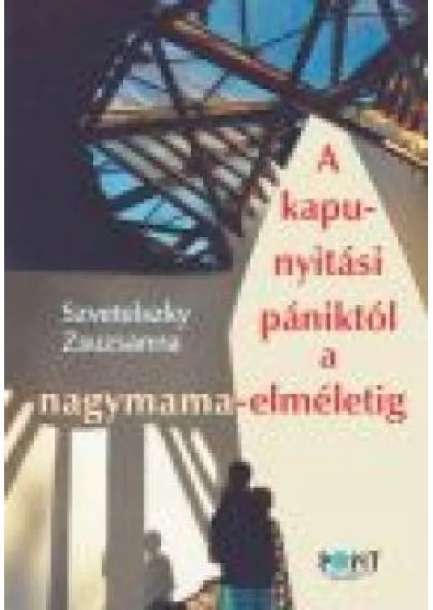 Szvetelszky Zsuzsanna - A KAPUNYITÁSI PÁNIKTÓL A NAGYMAMA-ELMÉLETIG