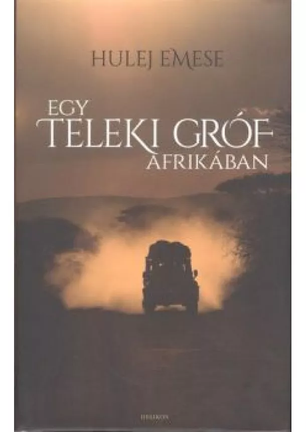 Hulej Emese - Egy Teleki gróf Afrikában