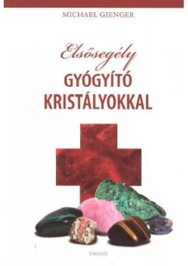 MICHAEL GIENGER - ELSŐSEGÉLY GYÓGYÍTÓ KRISTÁLYOKKAL