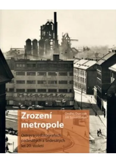 Zrození metropole - Ostrava ve fotografiích padesátých a šedesátých let 20. století