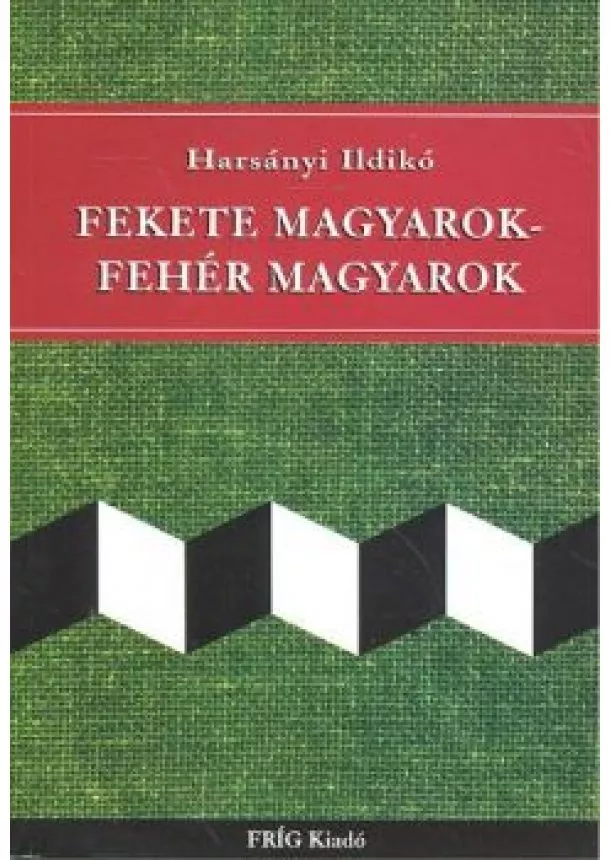 HARSÁNYI ILDIKÓ - FEKETE MAGYAROK-FEHÉR MAGYAROK