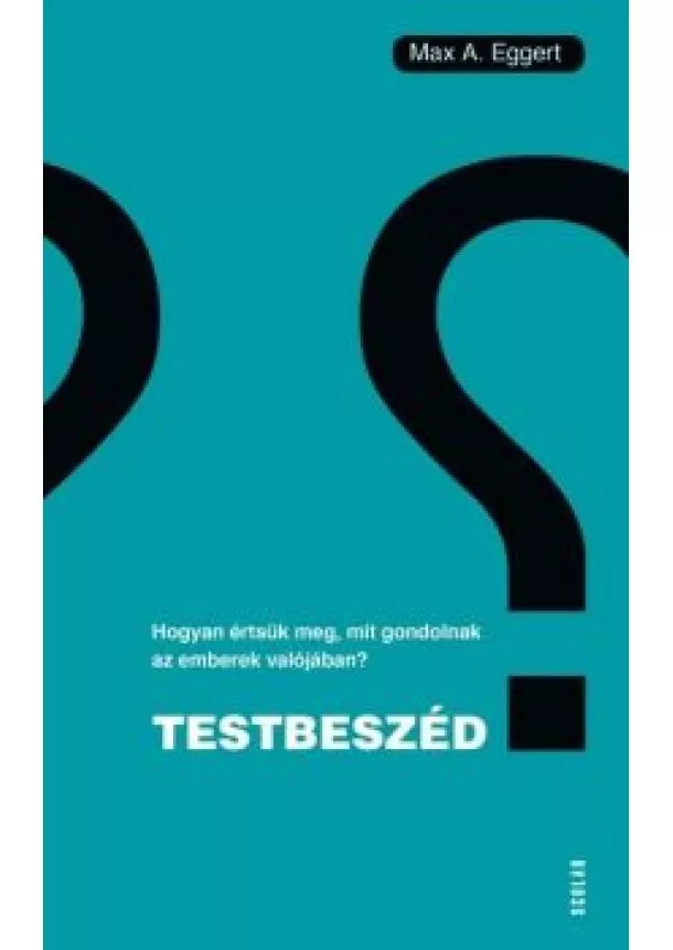 Max A. Eggert - Testbeszéd - Hogyan értsük meg, mit gondolnak az emberek valójában?