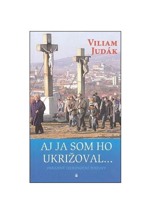 Viliam Judák - Aj ja som ho ukrižoval