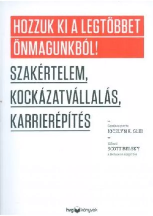 Jocelyn K. Glei - Hozzuk ki a legtöbbet önmagunkból! - Szakértelem, kockázatvállalás, karrierépítés