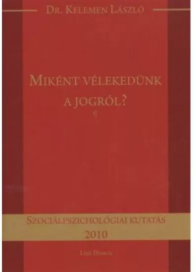 MIKÉNT VÉLEKEDÜNK A JOGRÓL? /SZOCIÁLPSZICHOLÓGIAI KUTATÁS 2010.