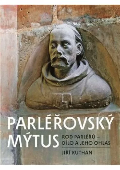 Parléřovský mýtus - Rod Parléřů - dílo a jeho ohlas