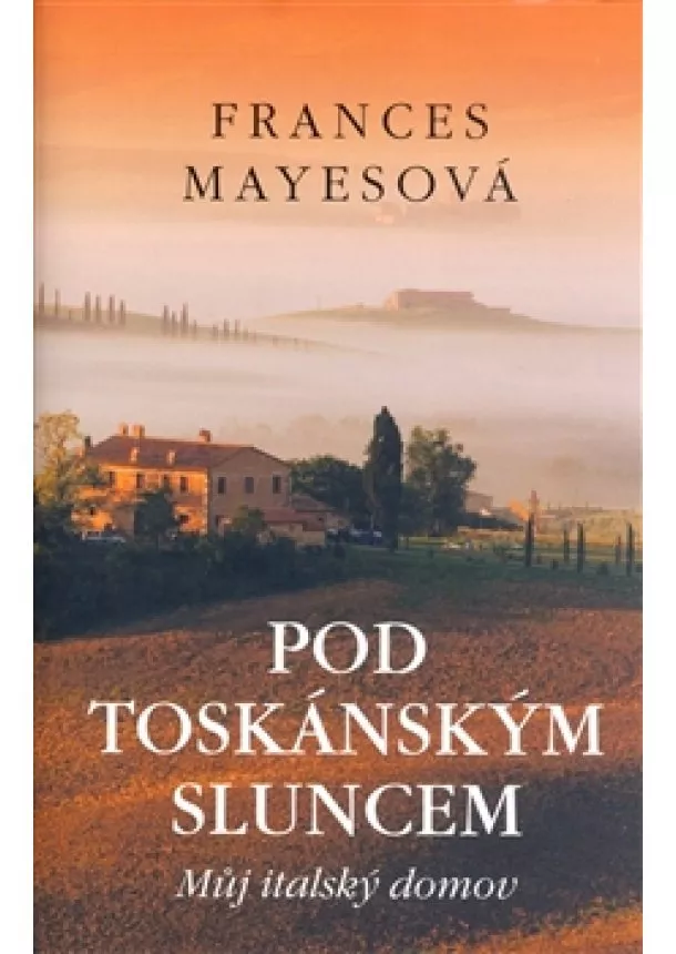 Frances Mayesová - Pod toskánským sluncem - Můj italský domov