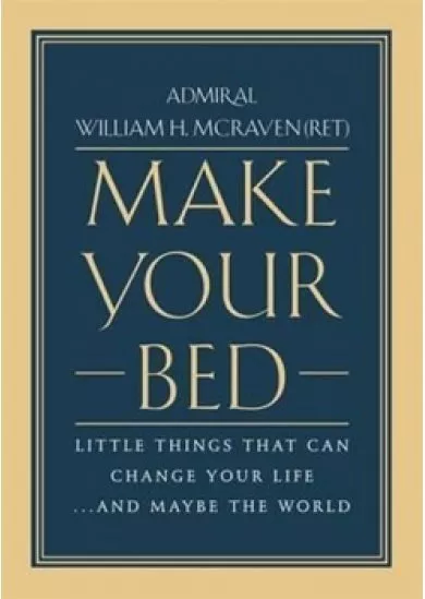 Make Your Bed : Little Things That Can Change Your Life... and Maybe the World