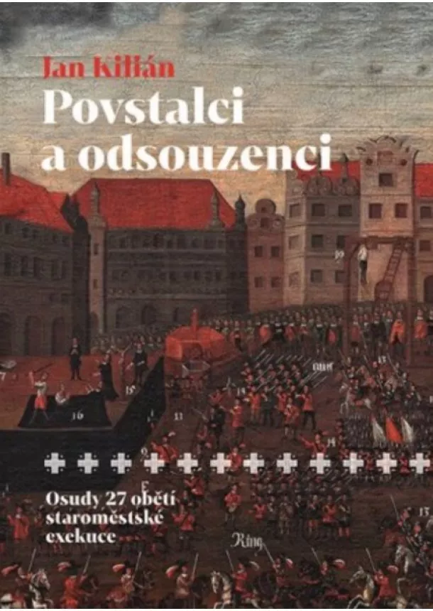 Jan Kilián - Povstalci a odsouzenci - Osudy 27 obětí staroměstské exekuce