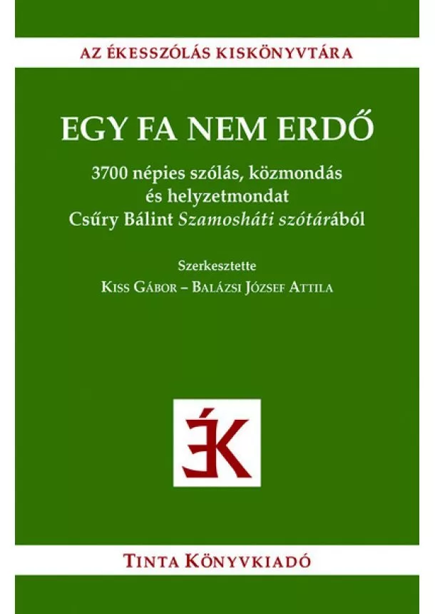 Kiss Gábor - Egy fa nem erdő - 3700 népies szólás, közmondás és helyzetmondat Csűry Bálint Szamosháti szótárából