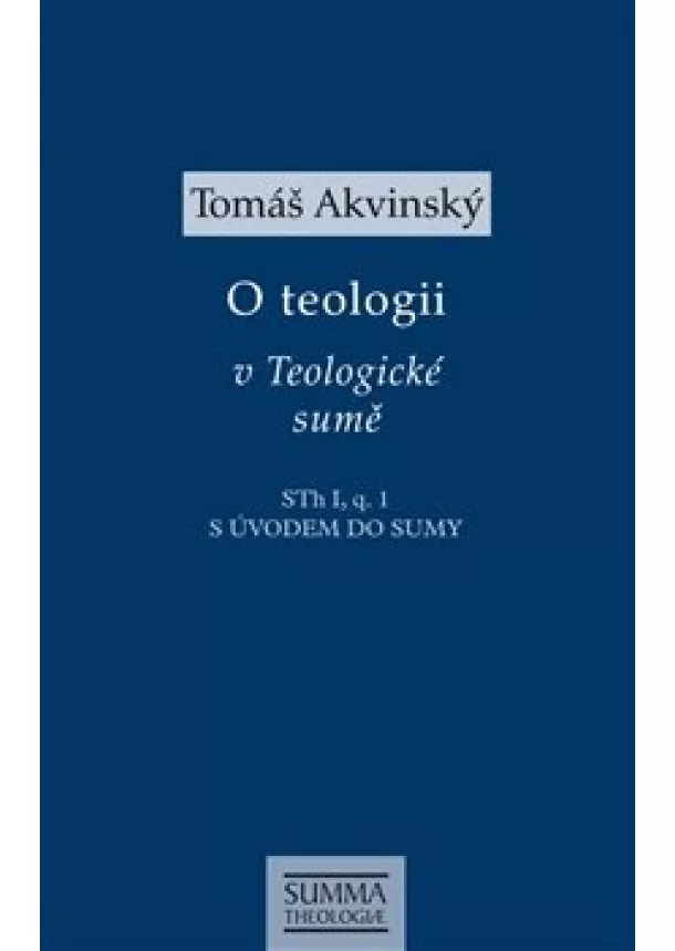 Tomáš Akvinský - O teologii v Teologické sumě - S úvodem do Sumy